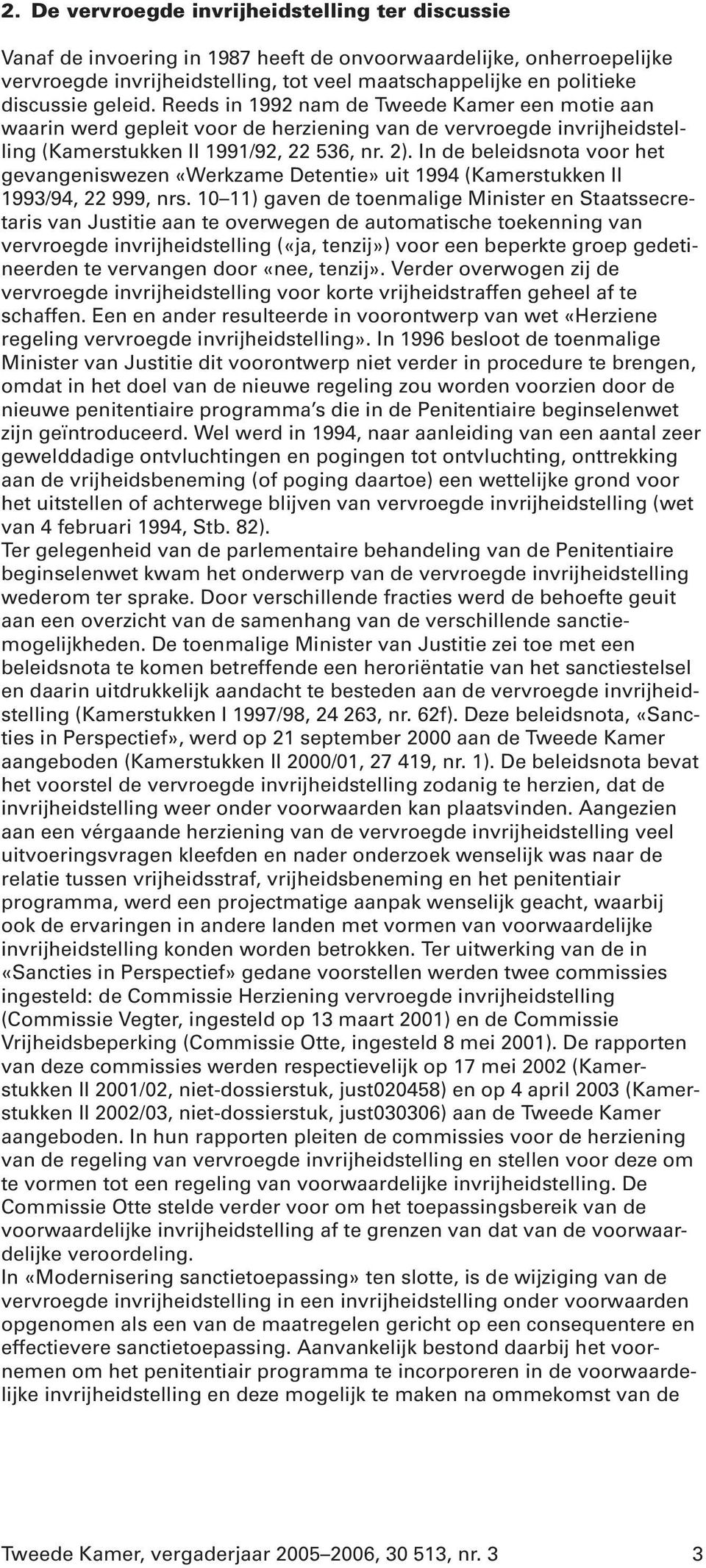 In de beleidsnota voor het gevangeniswezen «Werkzame Detentie» uit 1994 (Kamerstukken II 1993/94, 22 999, nrs.