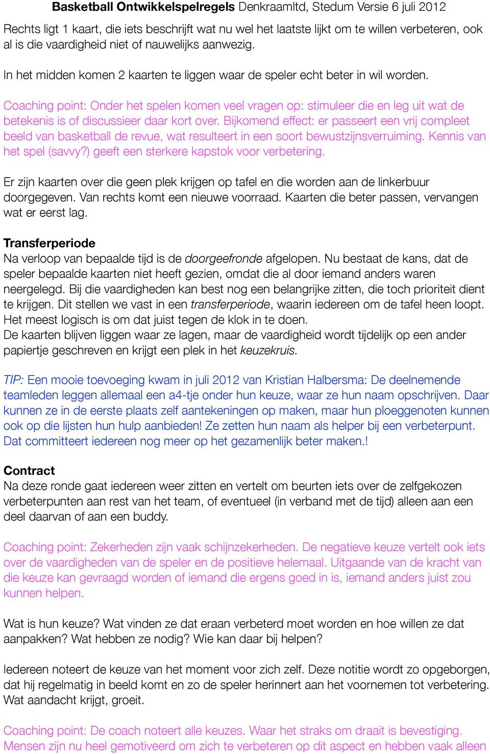 Coaching point: Onder het spelen komen veel vragen op: stimuleer die en leg uit wat de betekenis is of discussieer daar kort over.