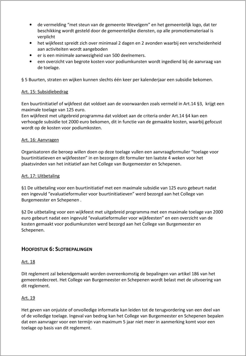 een overzicht van begrote kosten voor podiumkunsten wordt ingediend bij de aanvraag van de toelage. 5 Buurten, straten en wijken kunnen slechts één keer per kalenderjaar een subsidie bekomen. Art.