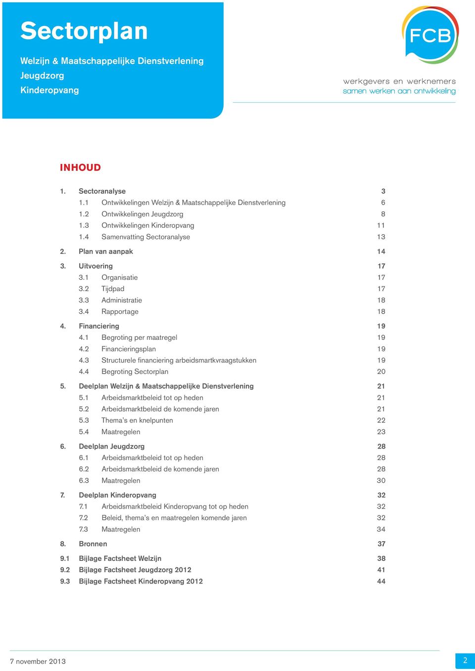 1 Begroting per maatregel 19 4.2 Financieringsplan 19 4.3 Structurele financiering arbeidsmartkvraagstukken 19 4.4 Begroting Sectorplan 20 5. Deelplan Welzijn & Maatschappelijke Dienstverlening 21 5.