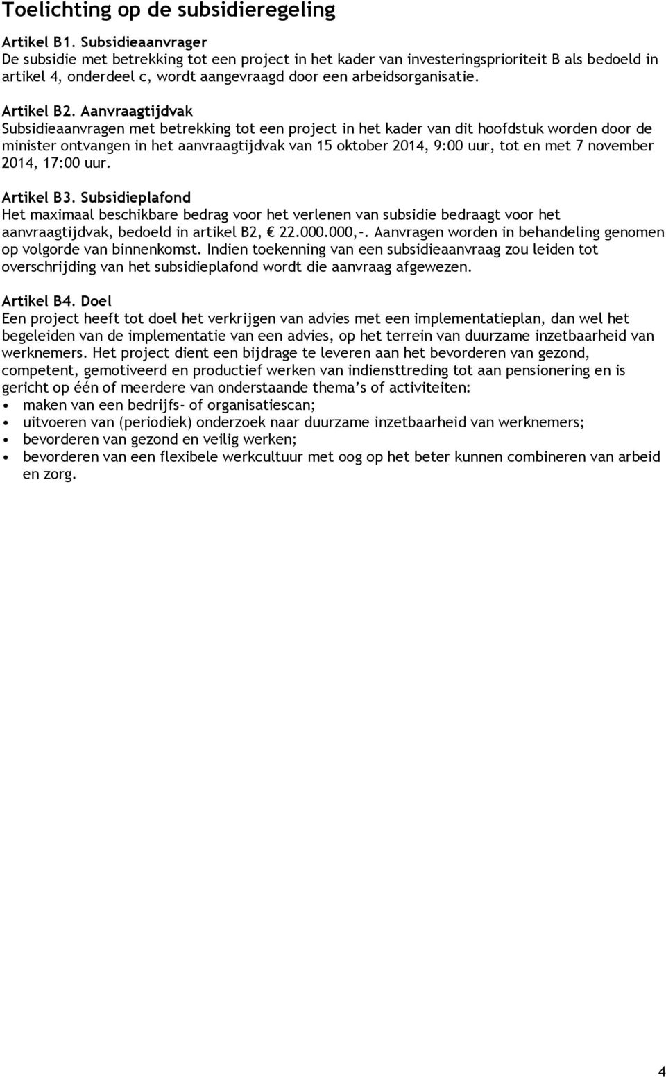 Aanvraagtijdvak Subsidieaanvragen met betrekking tot een project in het kader van dit hoofdstuk worden door de minister ontvangen in het aanvraagtijdvak van 15 oktober 2014, 9:00 uur, tot en met 7