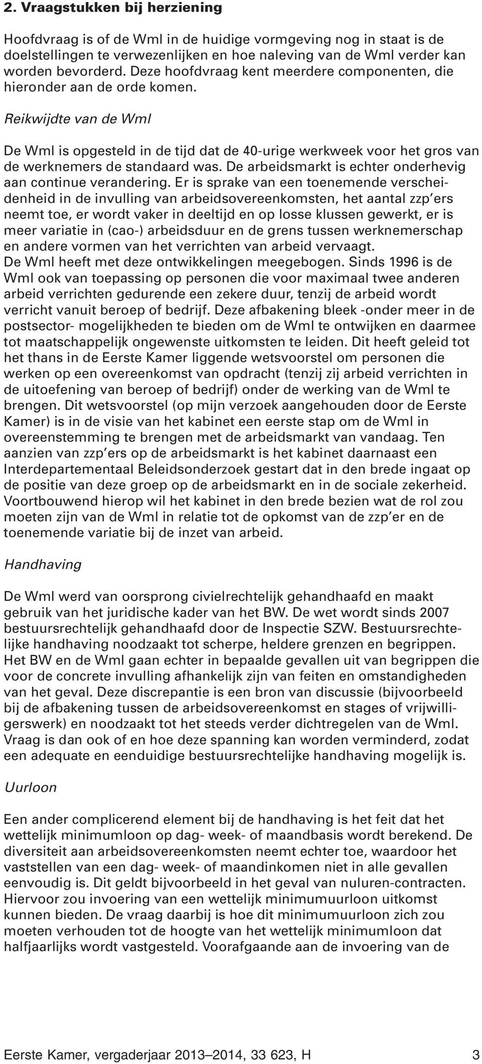 Reikwijdte van de Wml De Wml is opgesteld in de tijd dat de 40-urige werkweek voor het gros van de werknemers de standaard was. De arbeidsmarkt is echter onderhevig aan continue verandering.