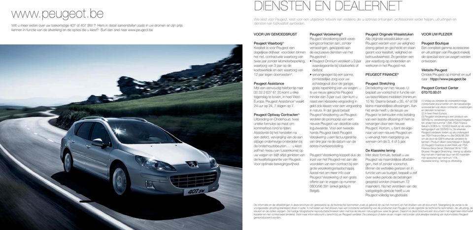 be DIENSTEN EN DEALERNET Wie kiest voor Peugeot, kiest voor een uitgebreid netwerk van verdelers die u optimaal ontvangen, professioneel verder helpen, uitrustingen en diensten van topkwaliteit
