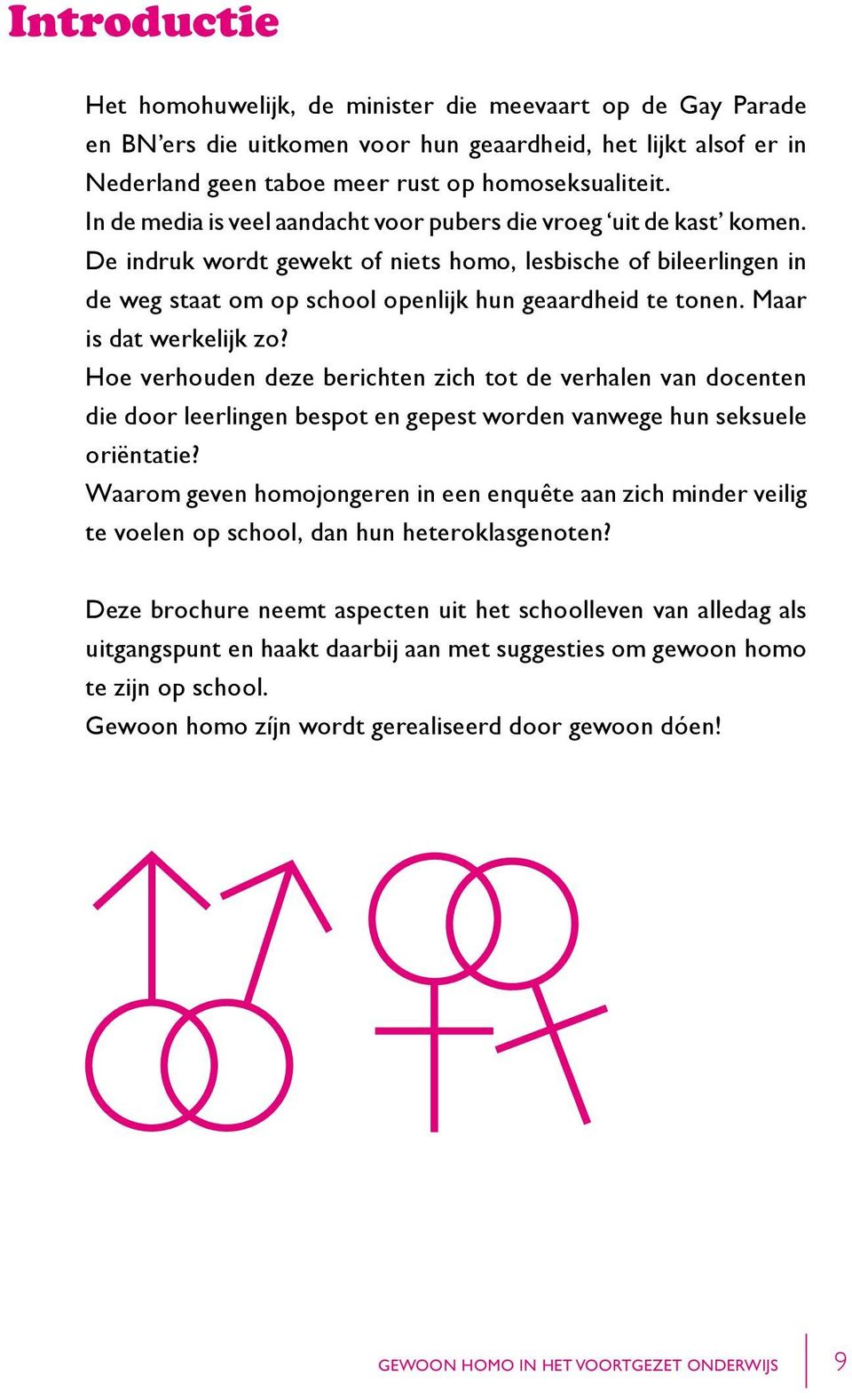 Maar is dat werkelijk zo? Hoe verhouden deze berichten zich tot de verhalen van docenten die door leerlingen bespot en gepest worden vanwege hun seksuele oriëntatie?