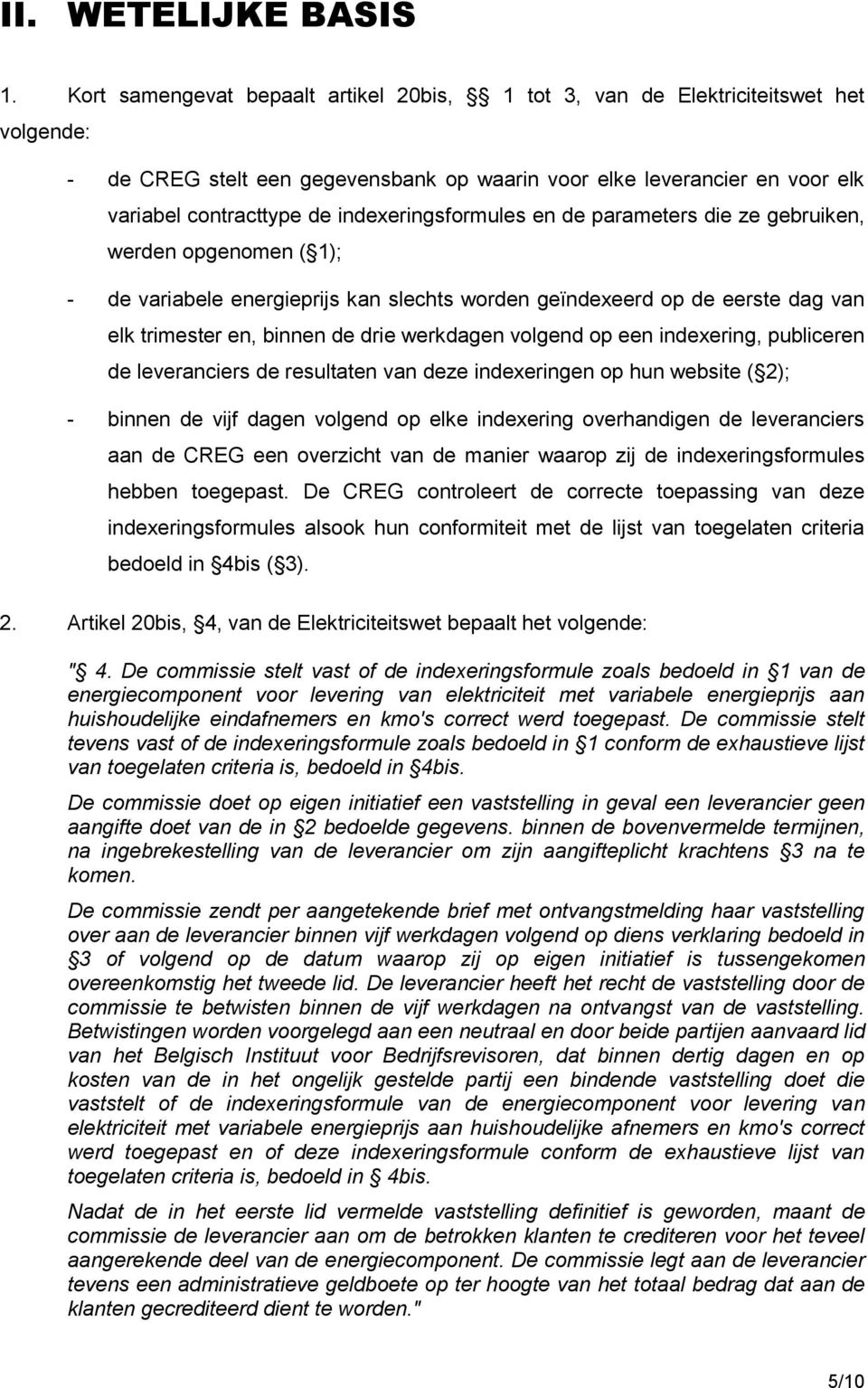 indexeringsformules en de parameters die ze gebruiken, werden opgenomen ( 1); - de variabele energieprijs kan slechts worden geïndexeerd op de eerste dag van elk trimester en, binnen de drie