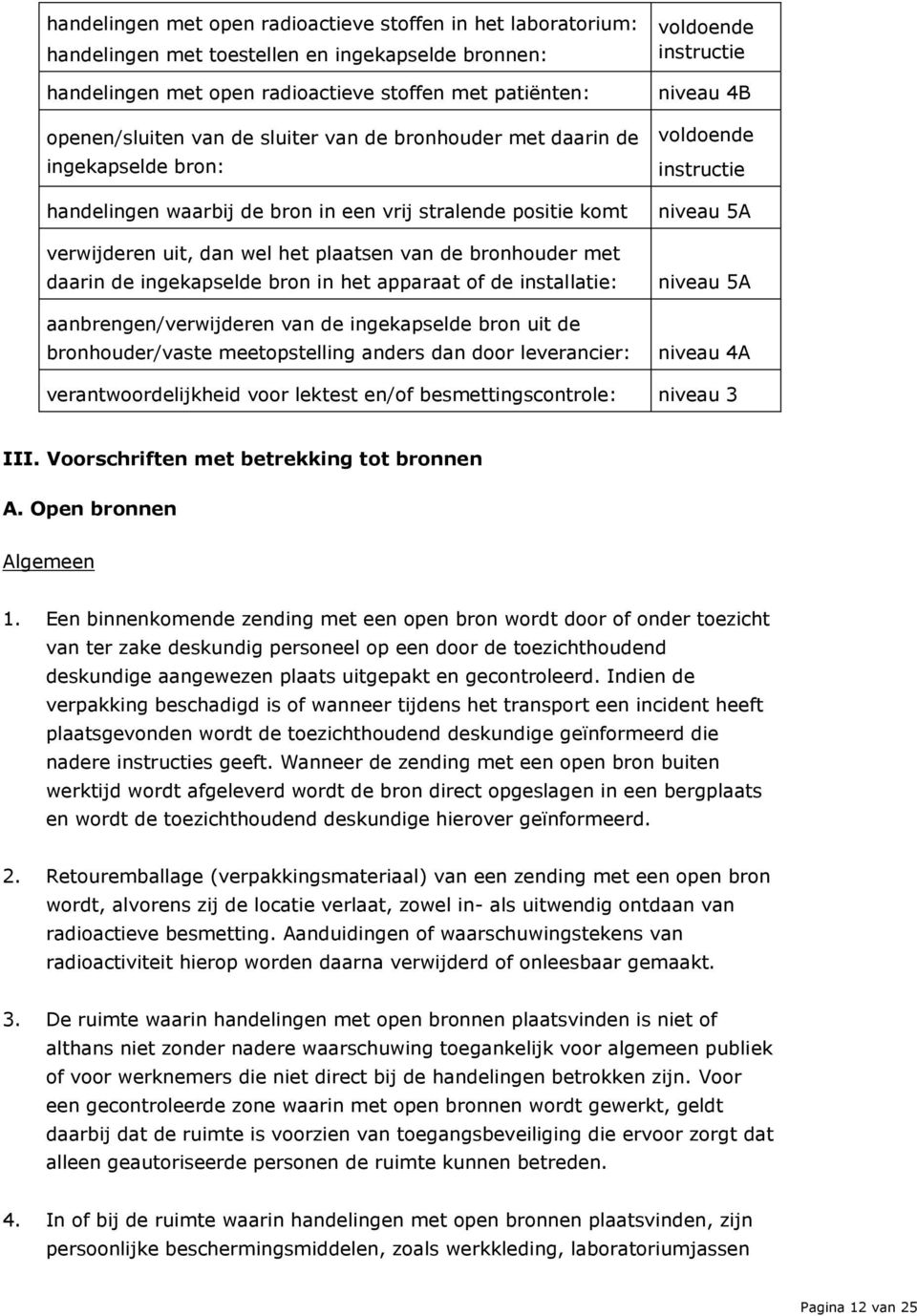 ingekapselde bron in het apparaat of de installatie: aanbrengen/verwijderen van de ingekapselde bron uit de bronhouder/vaste meetopstelling anders dan door leverancier: voldoende instructie niveau 4B