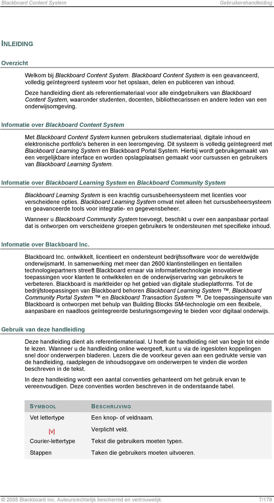 Informatie over Blackboard Content System Met Blackboard Content System kunnen gebruikers studiemateriaal, digitale inhoud en elektronische portfolio's beheren in een leeromgeving.