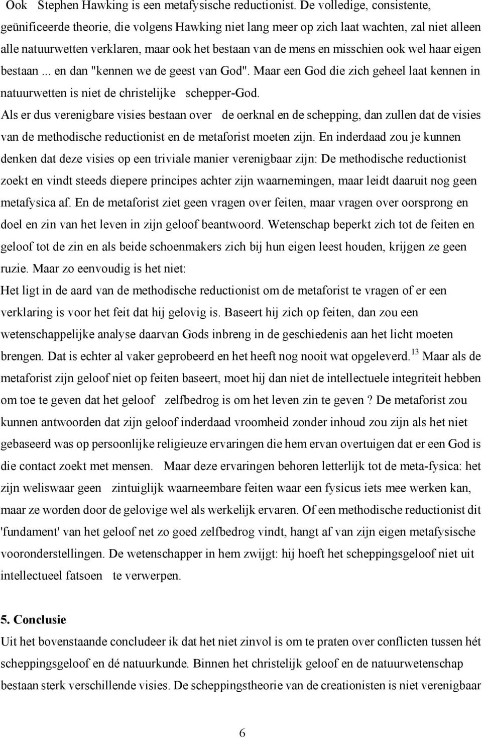 ook wel haar eigen bestaan... en dan "kennen we de geest van God". Maar een God die zich geheel laat kennen in natuurwetten is niet de christelijke schepper-god.