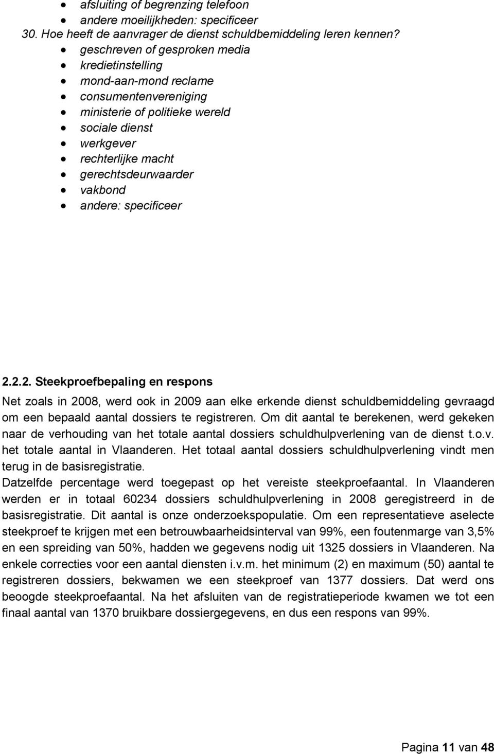 andere: specificeer 2.2.2. Steekproefbepaling en respons Net zoals in 2008, werd ook in 2009 aan elke erkende dienst schuldbemiddeling gevraagd om een bepaald aantal dossiers te registreren.