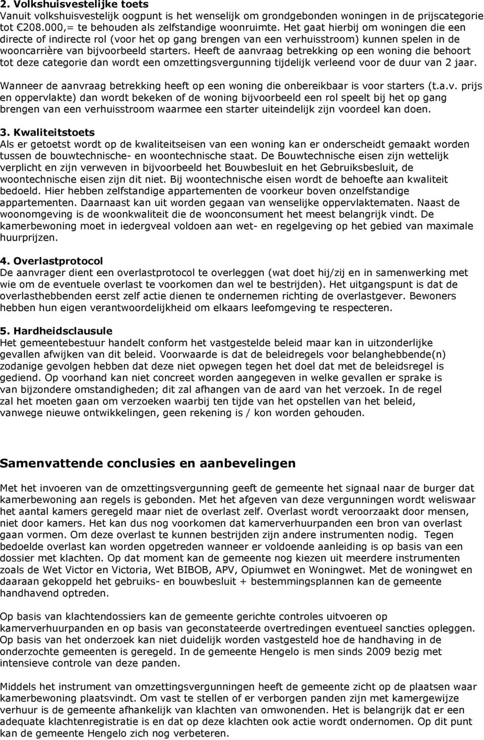 Heeft de aanvraag betrekking op een woning die behoort tot deze categorie dan wordt een omzettingsvergunning tijdelijk verleend voor de duur van 2 jaar.