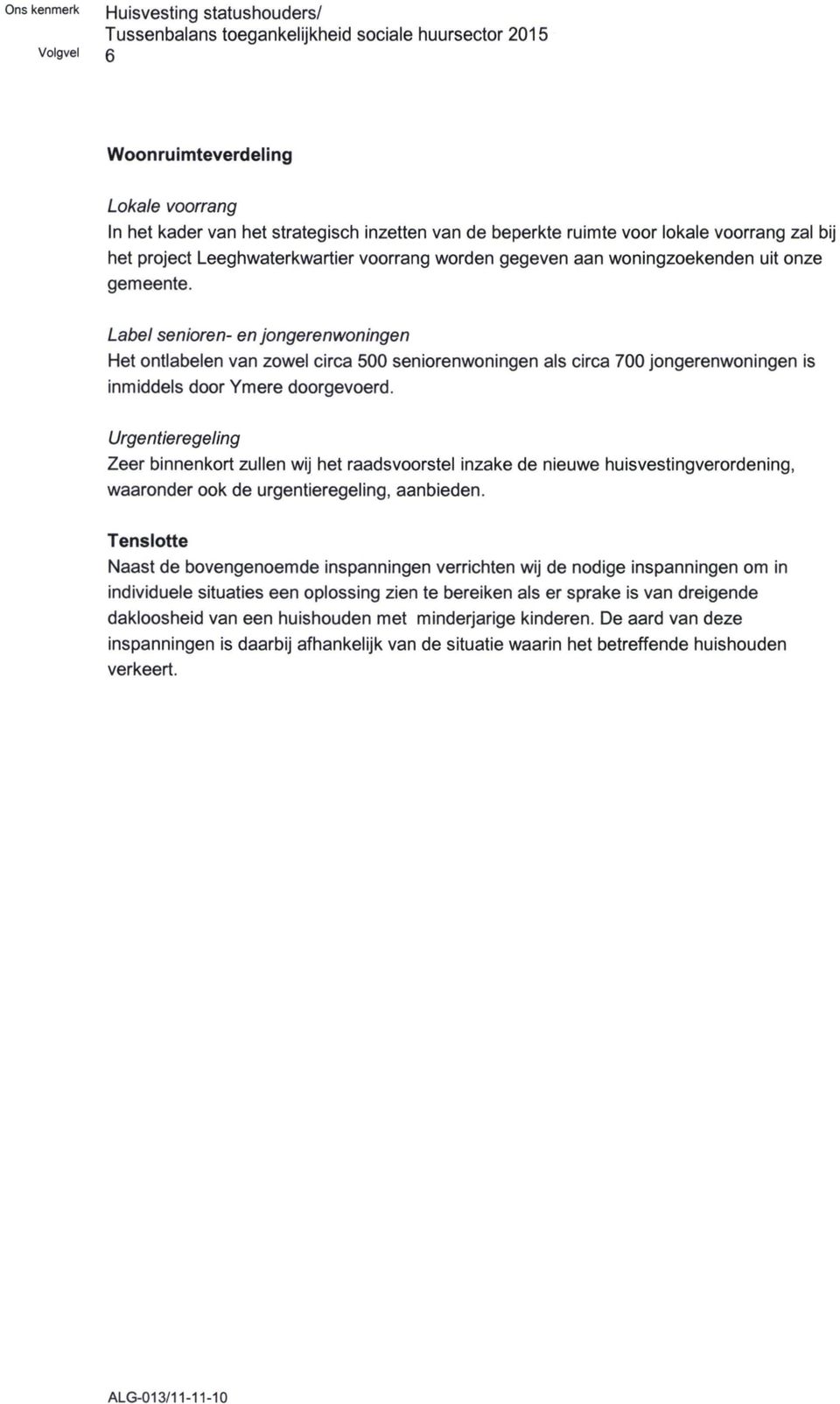 Label senioren- en jongerenwoningen Het ontlabelen van zowel circa 500 seniorenwoningen als circa 700 jongerenwoningen is inmiddels door Ymere doorgevoerd.