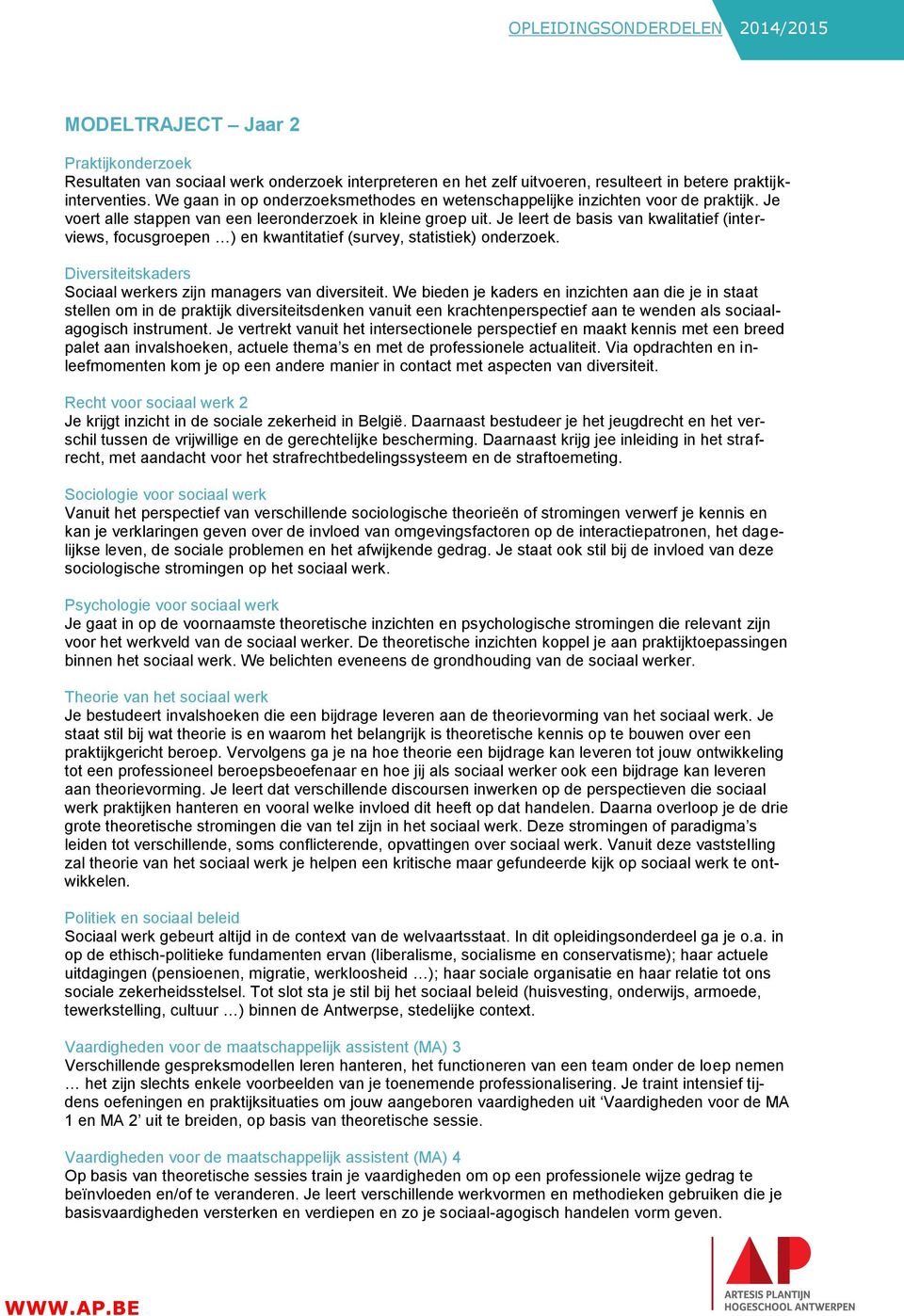 Je leert de basis van kwalitatief (interviews, focusgroepen ) en kwantitatief (survey, statistiek) onderzoek. Diversiteitskaders Sociaal werkers zijn managers van diversiteit.