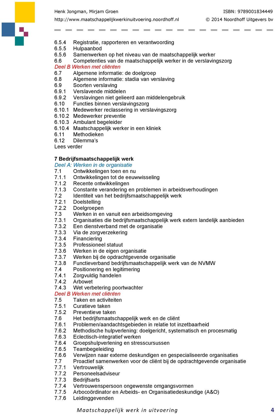 10 Functies binnen verslavingszorg 6.10.1 Medewerker reclassering in verslavingszorg 6.10.2 Medewerker preventie 6.10.3 Ambulant begeleider 6.10.4 Maatschappelijk werker in een kliniek 6.