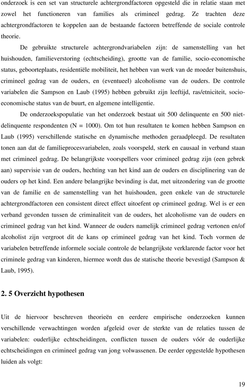 De gebruikte structurele achtergrondvariabelen zijn: de samenstelling van het huishouden, familieverstoring (echtscheiding), grootte van de familie, socio-economische status, geboorteplaats,