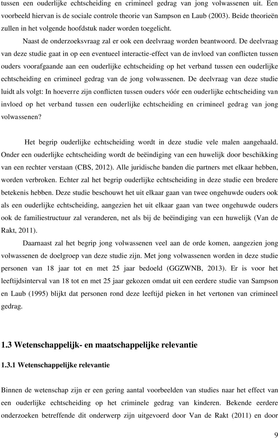 De deelvraag van deze studie gaat in op een eventueel interactie-effect van de invloed van conflicten tussen ouders voorafgaande aan een ouderlijke echtscheiding op het verband tussen een ouderlijke