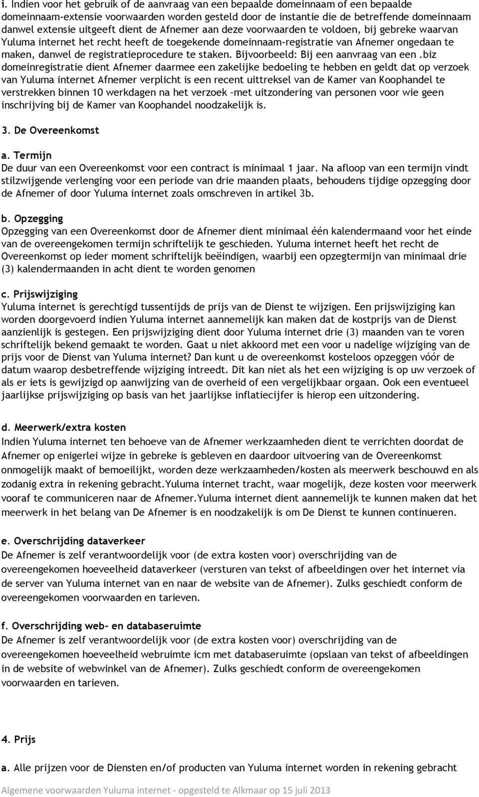 registratieprocedure te staken. Bijvoorbeeld: Bij een aanvraag van een.