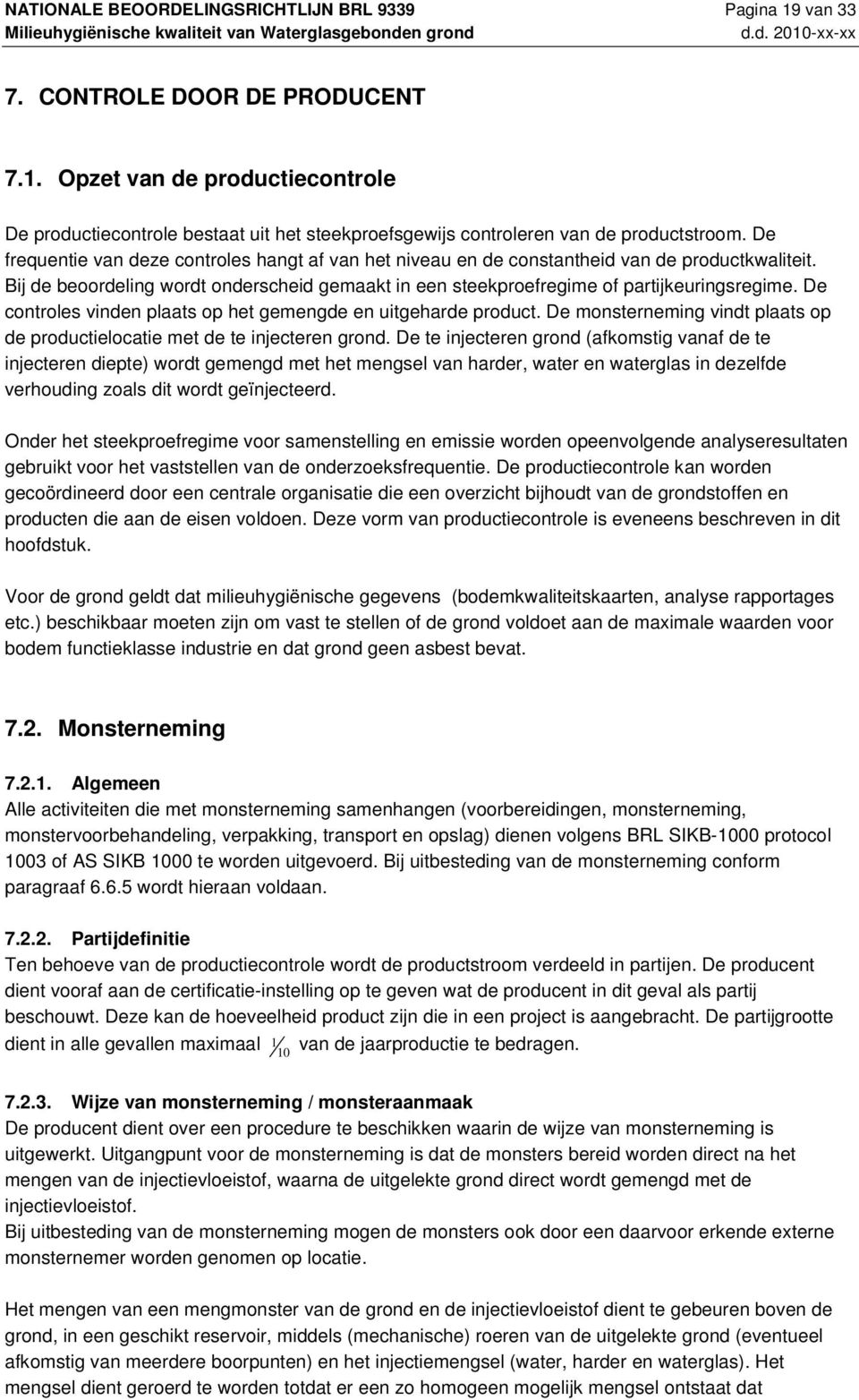 De controles vinden plaats op het gemengde en uitgeharde product. De monsterneming vindt plaats op de productielocatie met de te injecteren grond.