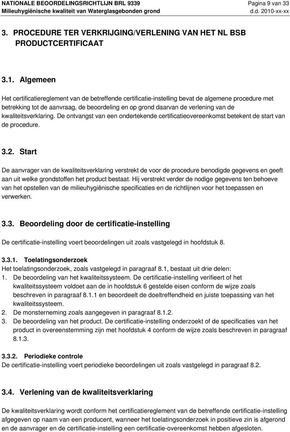 kwaliteitsverklaring. De ontvangst van een ondertekende certificatieovereenkomst betekent de start van de procedure. 3.2.