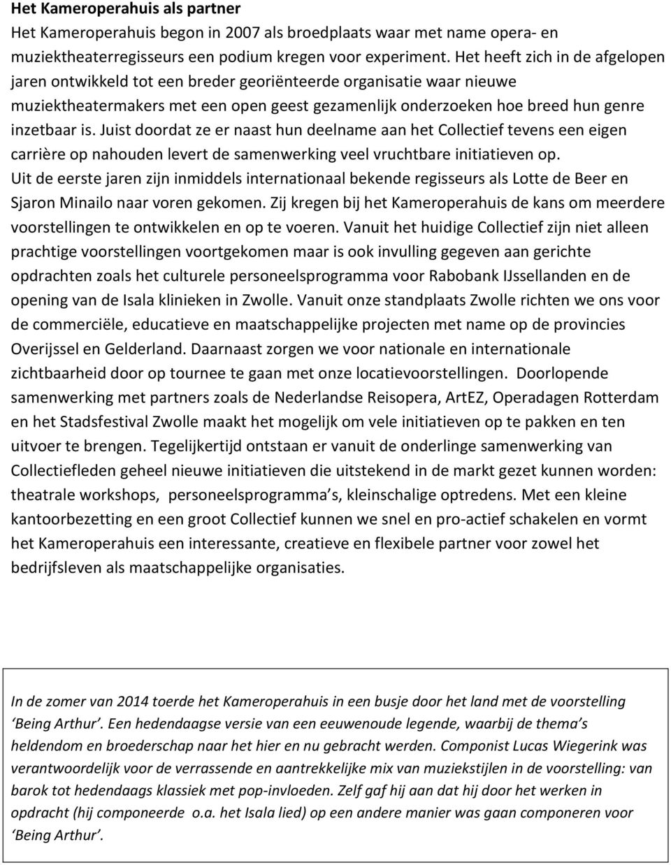 Juist doordat ze er naast hun deelname aan het Collectief tevens een eigen carrière op nahouden levert de samenwerking veel vruchtbare initiatieven op.