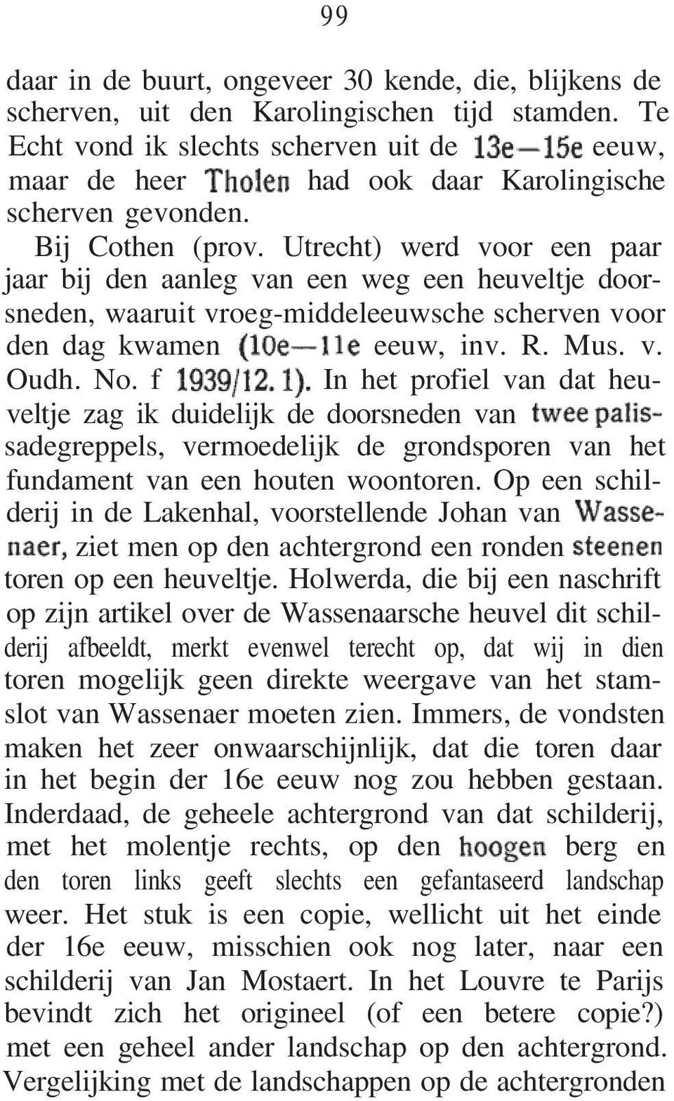 Utrecht) werd voor een paar jaar bij den aanleg van een weg een heuveltje doorsneden, waaruit vroeg-middeleeuwsche scherven voor den dag kwamen eeuw, inv. R. Mus. v. Oudh. No.