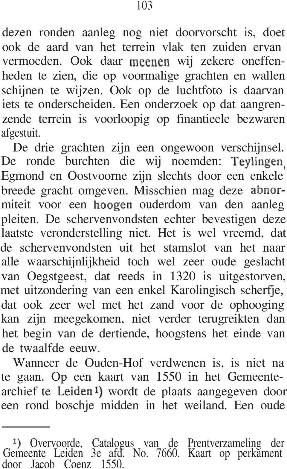 Een onderzoek op dat aangrenzende terrein is voorloopig op finantieele bezwaren afgestuit. De drie grachten zijn een ongewoon verschijnsel.