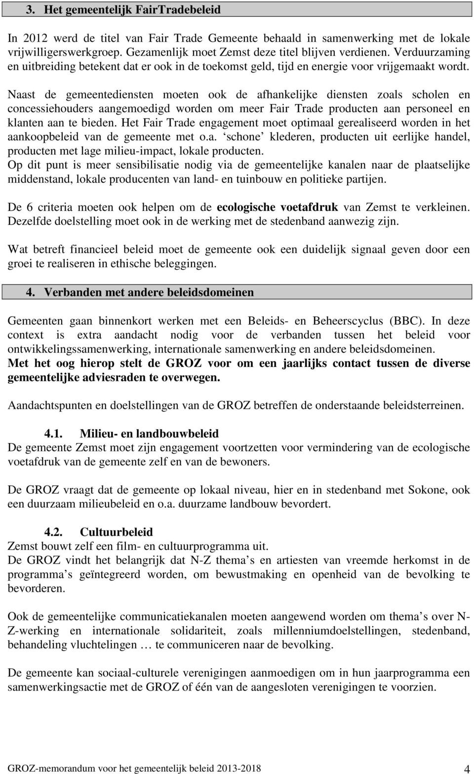 Naast de gemeentediensten moeten ook de afhankelijke diensten zoals scholen en concessiehouders aangemoedigd worden om meer Fair Trade producten aan personeel en klanten aan te bieden.