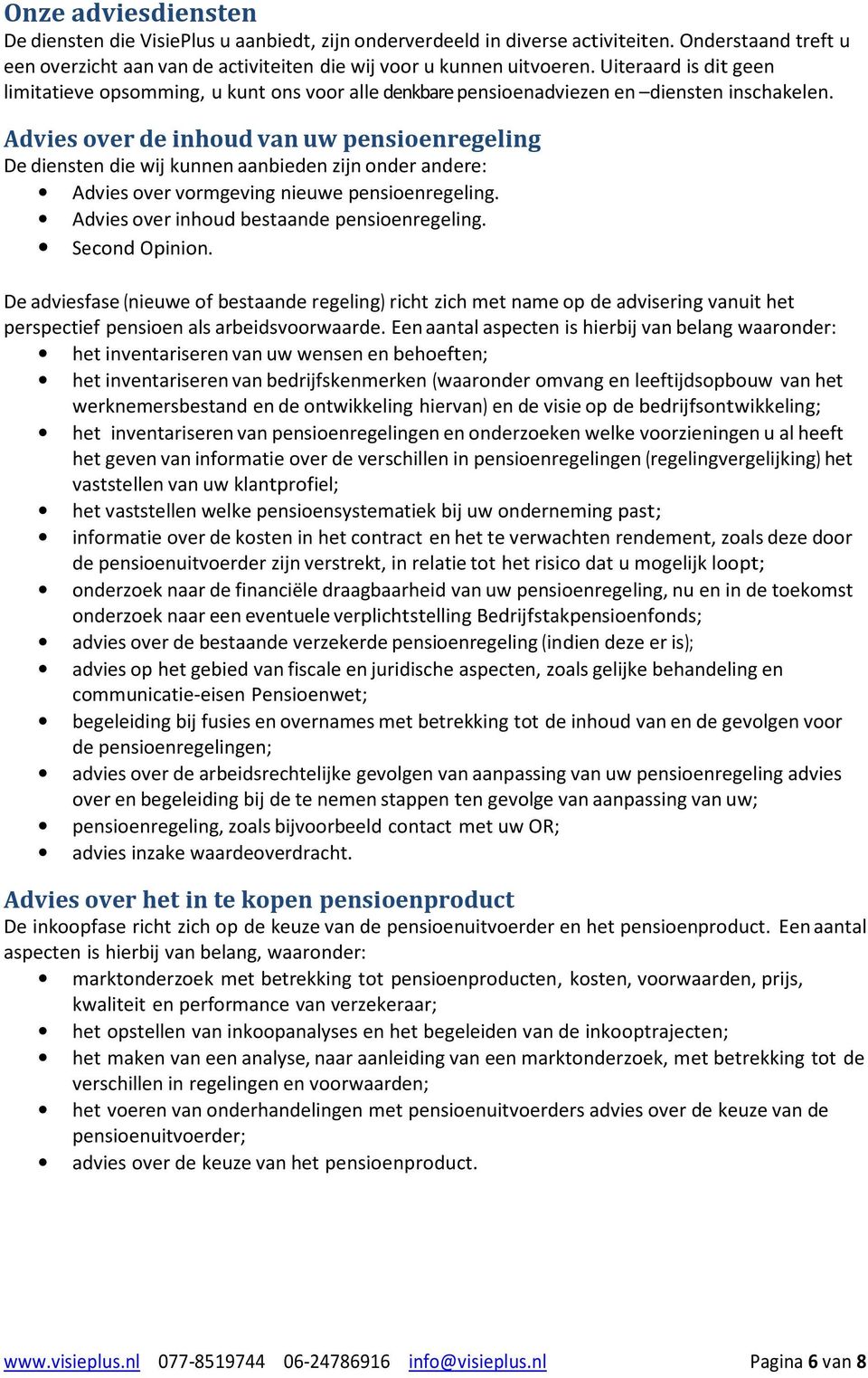 Advies over de inhoud van uw pensioenregeling De diensten die wij kunnen aanbieden zijn onder andere: Advies over vormgeving nieuwe pensioenregeling. Advies over inhoud bestaande pensioenregeling.