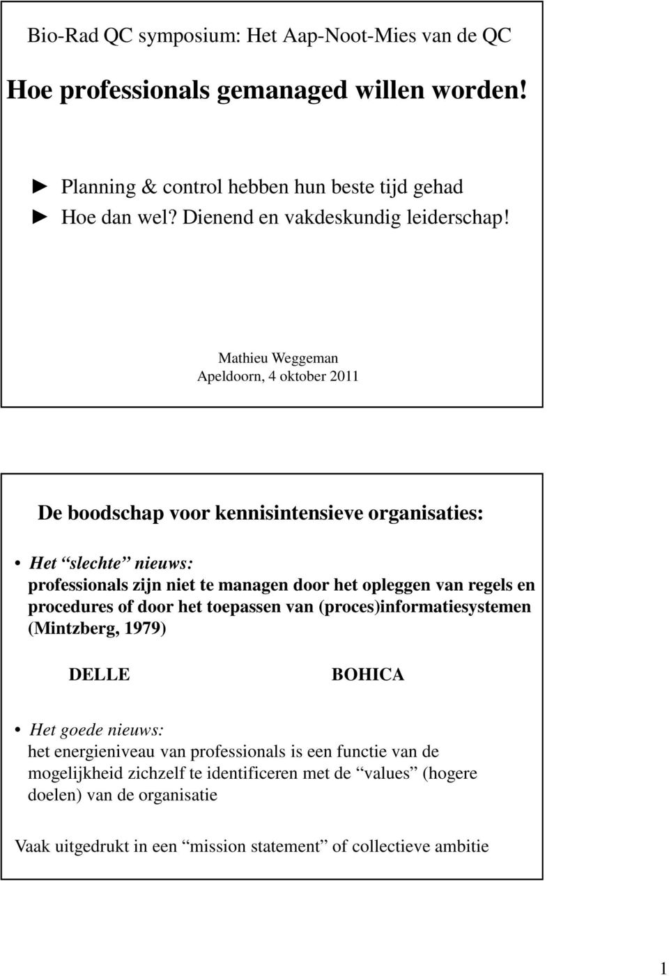 Mathieu Weggeman Apeldoorn, 4 oktober 2011 De boodschap voor kennisintensieve organisaties: Het slechte nieuws: professionals zijn niet te managen door het opleggen van