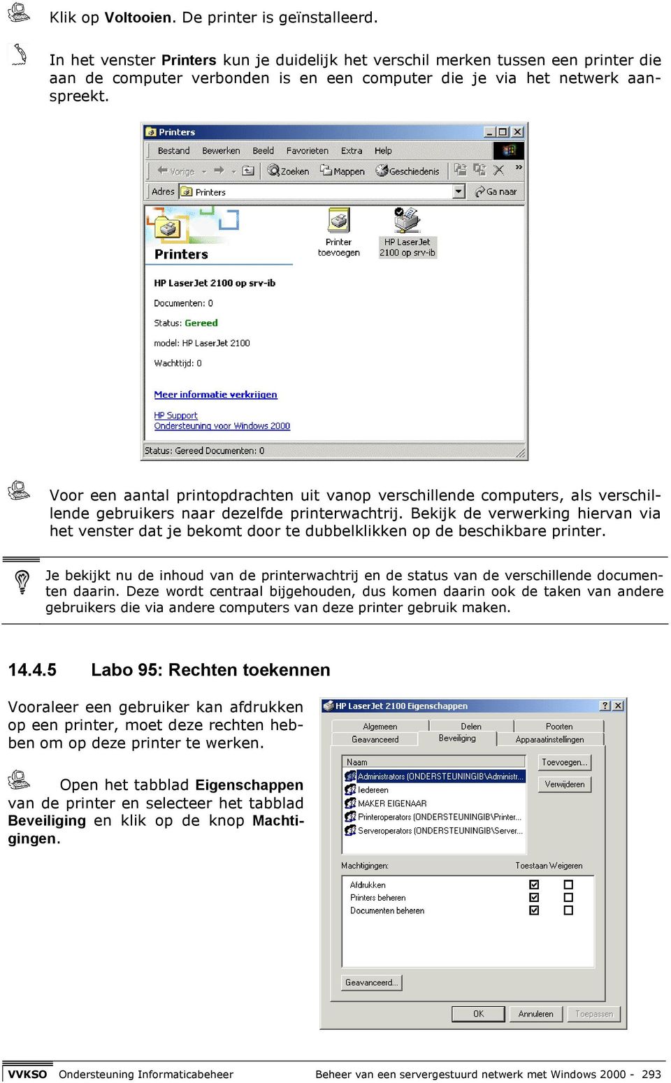 Voor een aantal printopdrachten uit vanop verschillende computers, als verschillende gebruikers naar dezelfde printerwachtrij.