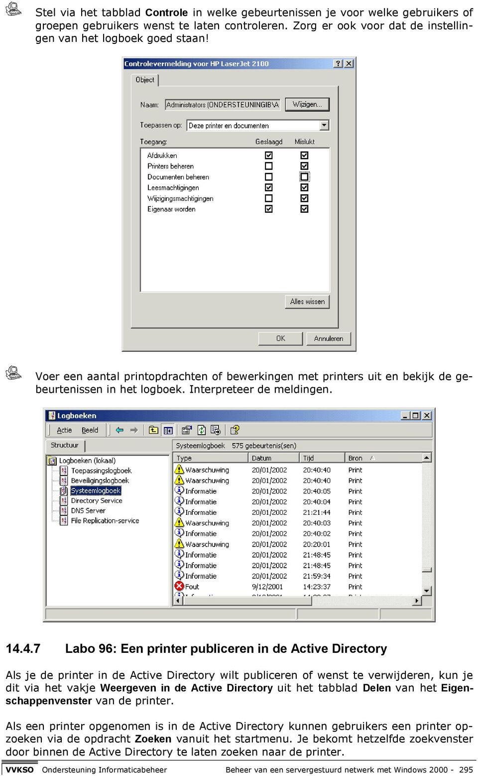 4.7 Labo 96: Een printer publiceren in de Active Directory Als je de printer in de Active Directory wilt publiceren of wenst te verwijderen, kun je dit via het vakje Weergeven in de Active Directory