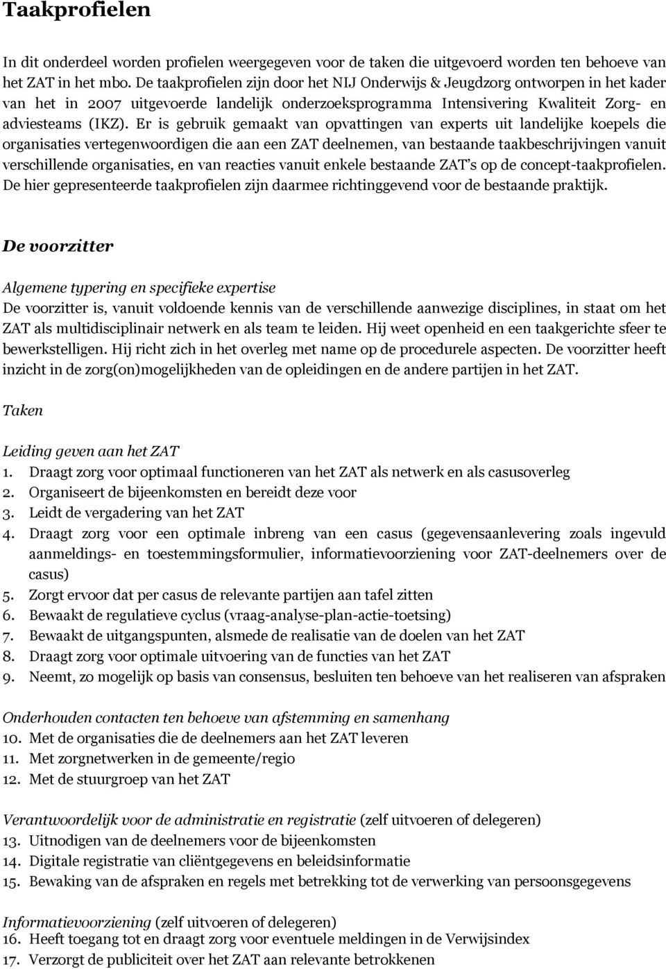 Er is gebruik gemaakt van opvattingen van experts uit landelijke koepels die s vertegenwoordigen die aan een ZAT deelnemen, van bestaande taakbeschrijvingen vanuit verschillende s, en van reacties