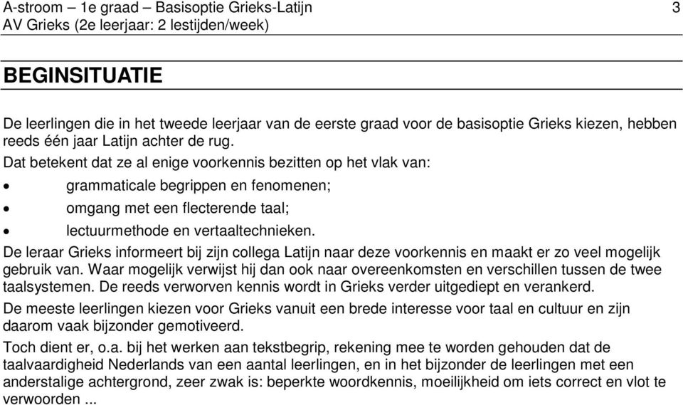 De leraar Grieks informeert bij zijn collega Latijn naar deze voorkennis en maakt er zo veel mogelijk gebruik van.