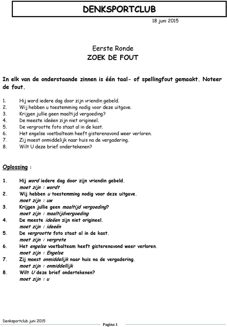 Zij moest onmiddelijk naar huis na de vergadering. 8. Wilt U deze brief ondertekenen? Oplossing : 1. Hij word iedere dag door zijn vriendin gebeld. moet zijn : wordt 2.