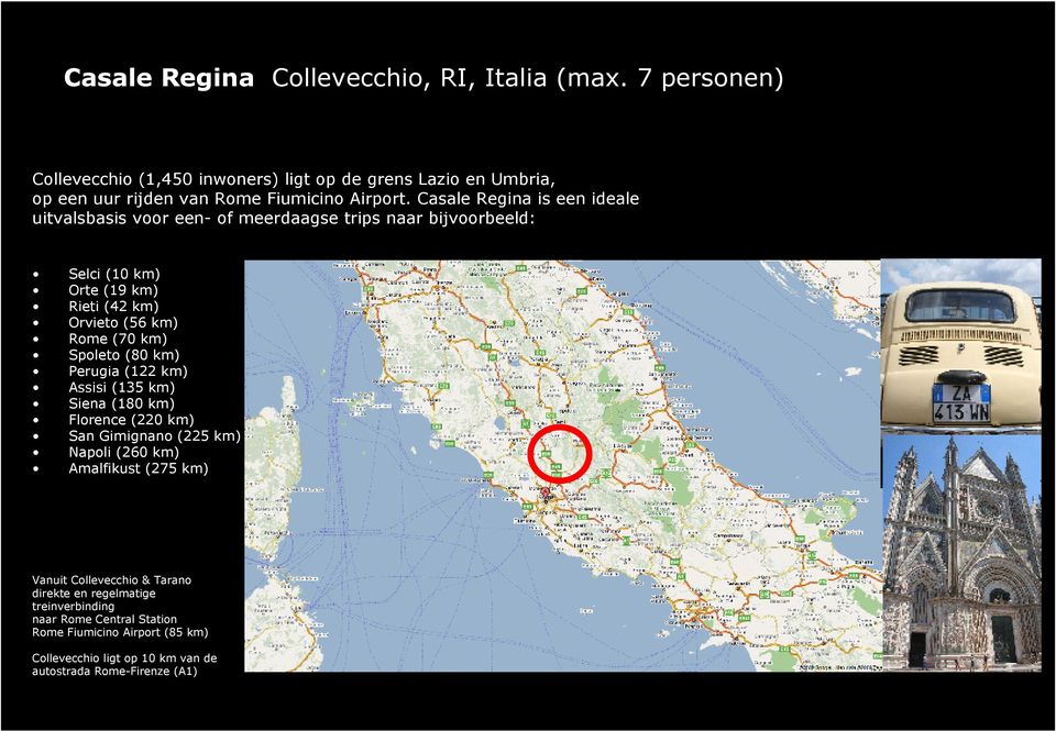 Rome (70 km) Spoleto (80 km) Perugia (122 km) Assisi (135 km) Siena (180 km) Florence (220 km) San Gimignano (225 km) Napoli (260 km) Amalfikust (275
