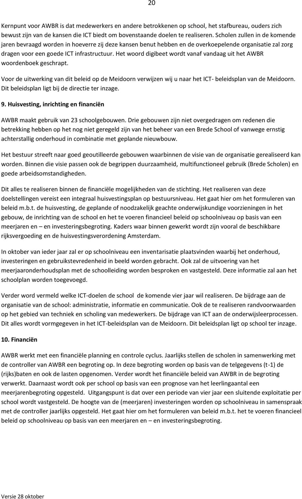 Het wrd digibeet wrdt vanaf vandaag uit het AWBR wrdenbek geschrapt. Vr de uitwerking van dit beleid p de Meidrn verwijzen wij u naar het ICT- beleidsplan van de Meidrn.