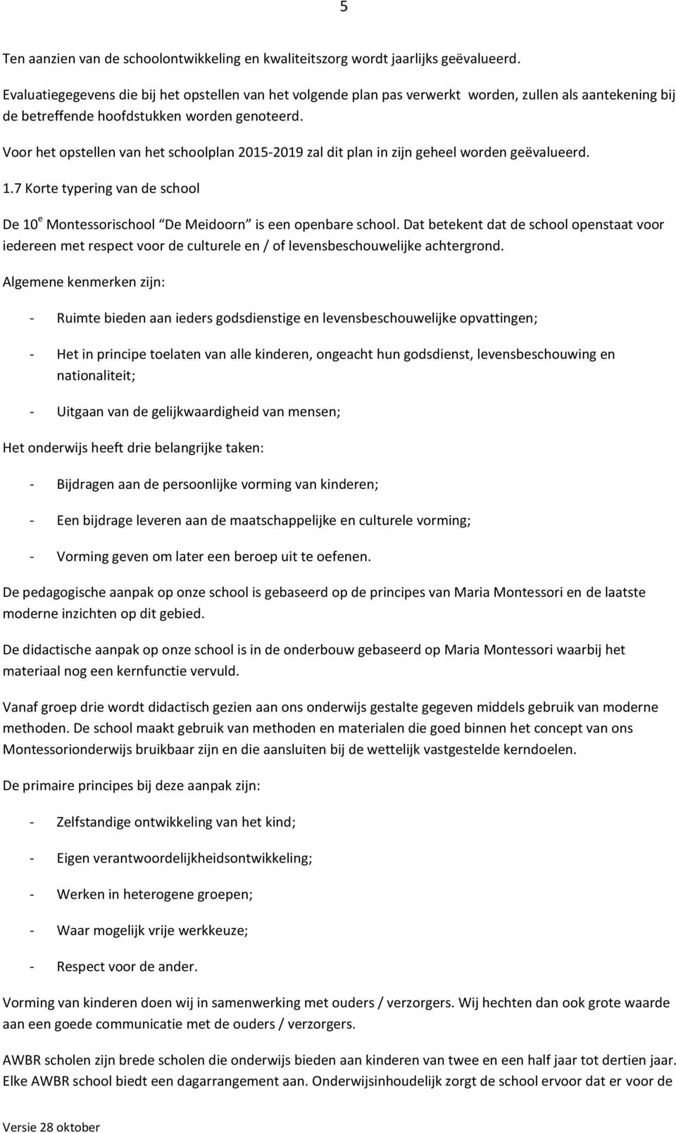 Vr het pstellen van het schlplan 2015-2019 zal dit plan in zijn geheel wrden geëvalueerd. 1.7 Krte typering van de schl De 10 e Mntessrischl De Meidrn is een penbare schl.