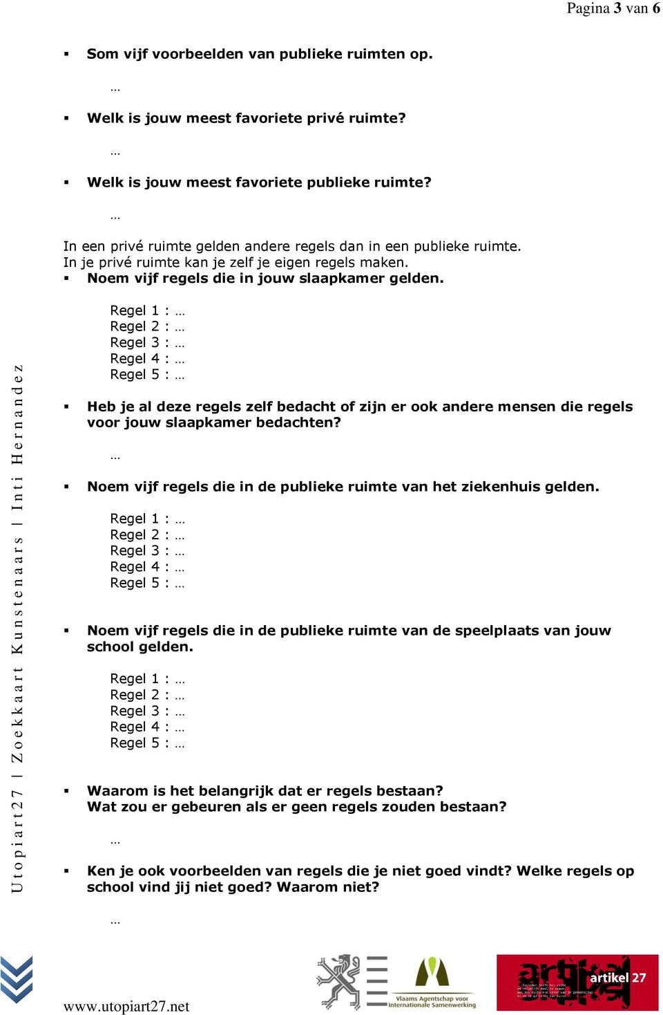 Regel 1 : Regel 2 : Regel 3 : Regel 4 : Regel 5 : Heb je al deze regels zelf bedacht of zijn er ook andere mensen die regels voor jouw slaapkamer bedachten?