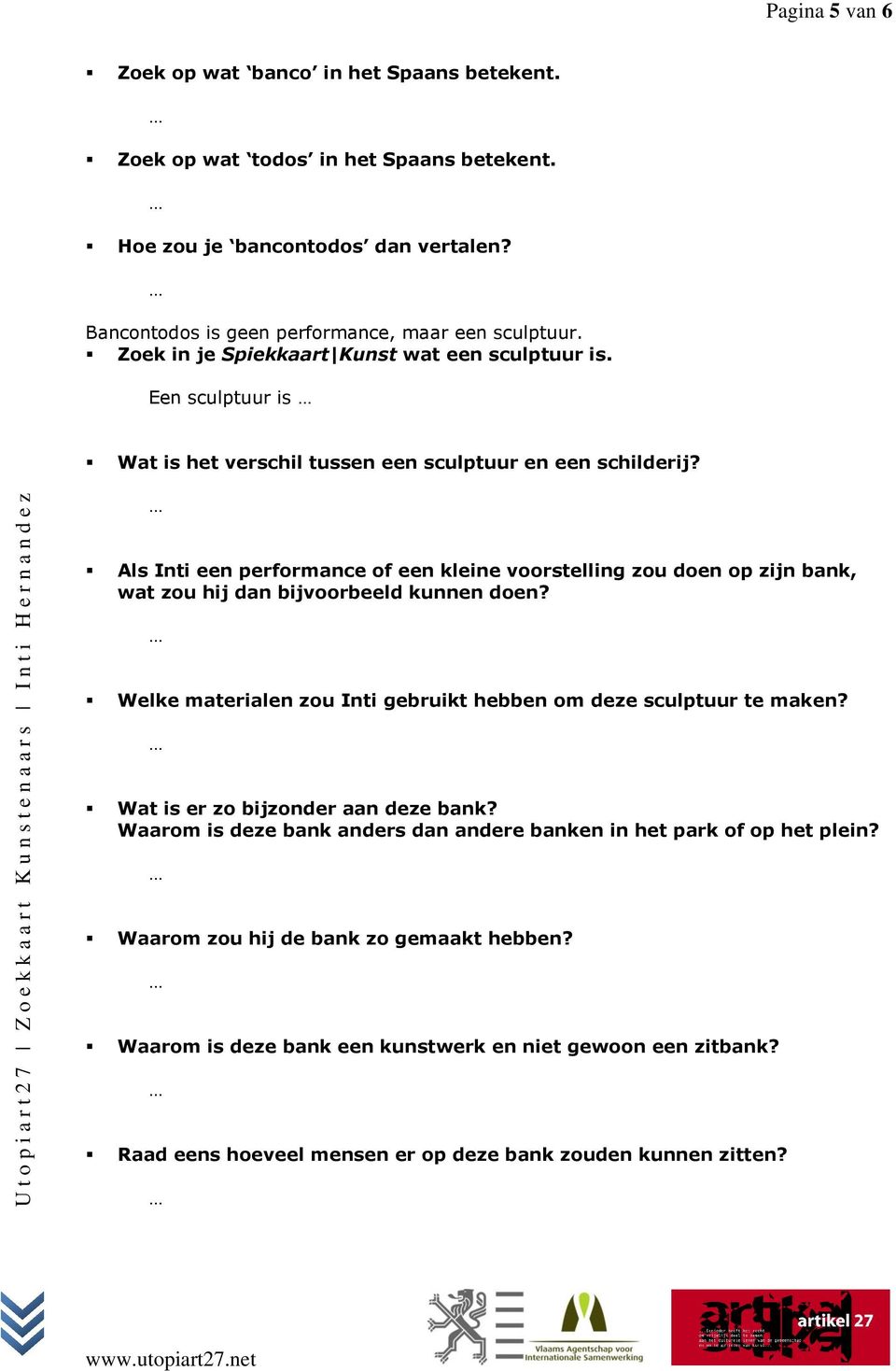 Als Inti een performance of een kleine voorstelling zou doen op zijn bank, wat zou hij dan bijvoorbeeld kunnen doen? Welke materialen zou Inti gebruikt hebben om deze sculptuur te maken?