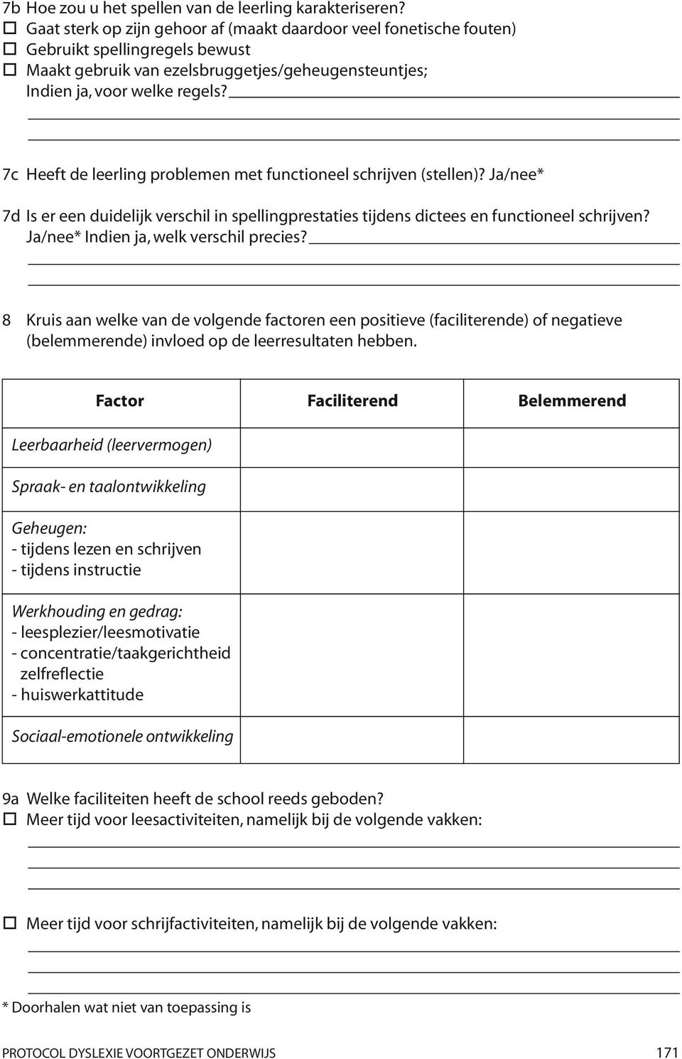 7c Heeft de leerling problemen met functioneel schrijven (stellen)? Ja/nee* 7d Is er een duidelijk verschil in spellingprestaties tijdens dictees en functioneel schrijven?