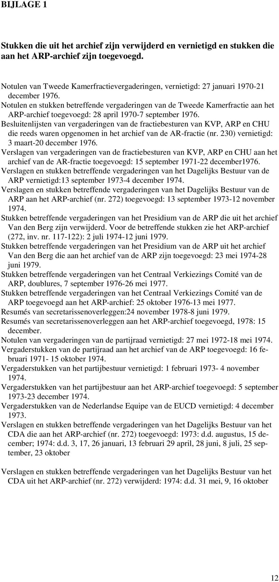 Notulen en stukken betreffende vergaderingen van de Tweede Kamerfractie aan het ARP-archief toegevoegd: 28 april 1970-7 september 1976.