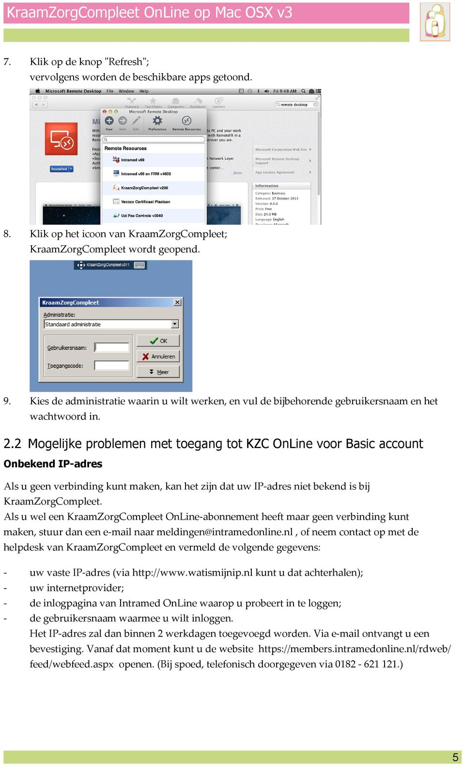 2 Mogelijke problemen met toegang tot KZC OnLine voor Basic account Onbekend IPadres Als u geen verbinding kunt maken, kan het zijn dat uw IPadres niet bekend is bij KraamZorgCompleet.