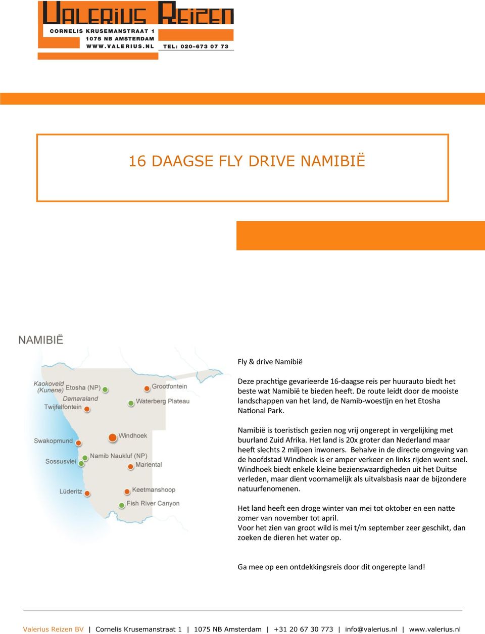 Het land is 20x groter dan Nederland maar hee@ slechts 2 miljoen inwoners. Behalve in de directe omgeving van de hoofdstad Windhoek is er amper verkeer en links rijden went snel.