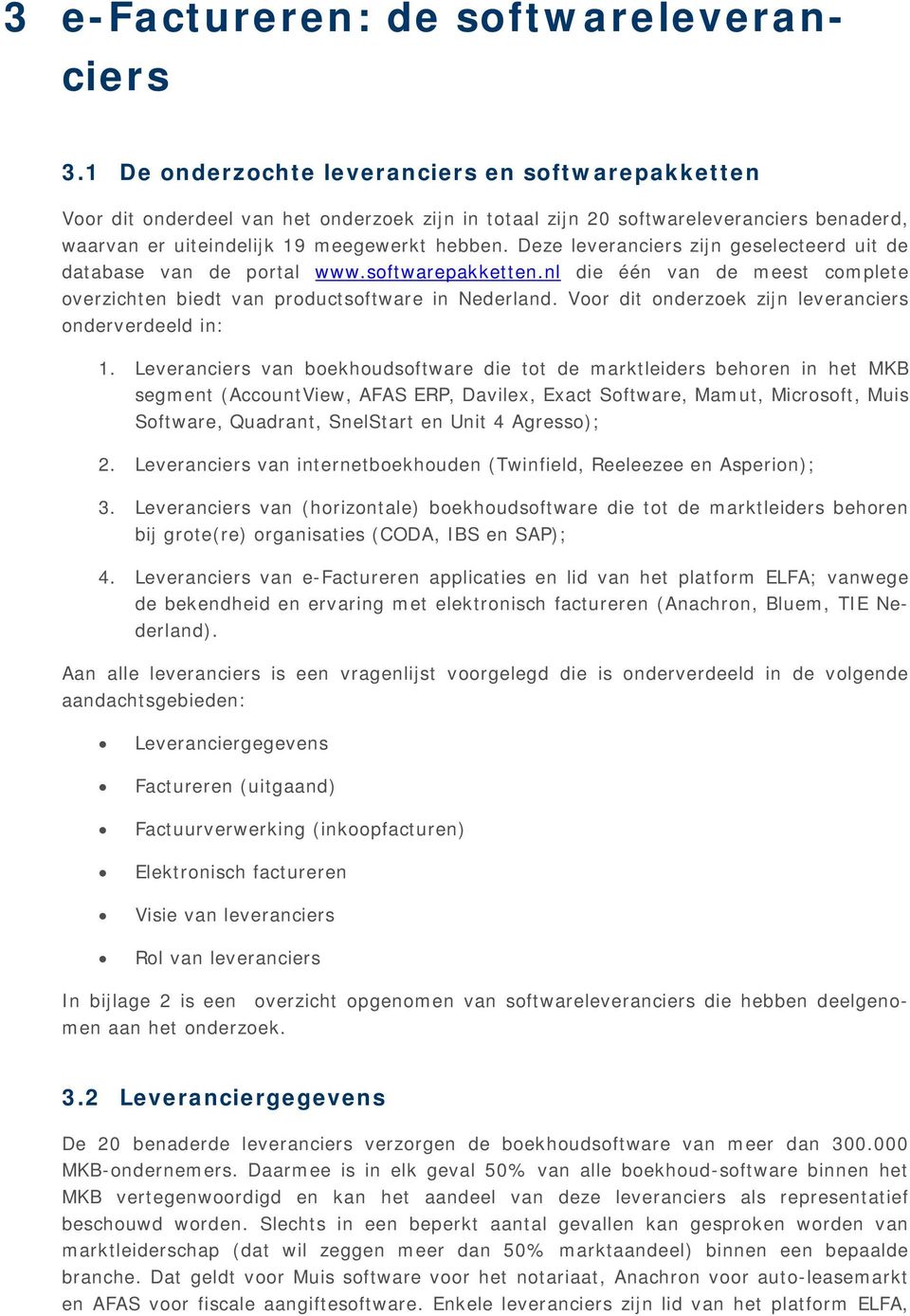 Deze leveranciers zijn geselecteerd uit de database van de portal www.softwarepakketten.nl die één van de meest complete overzichten biedt van productsoftware in Nederland.