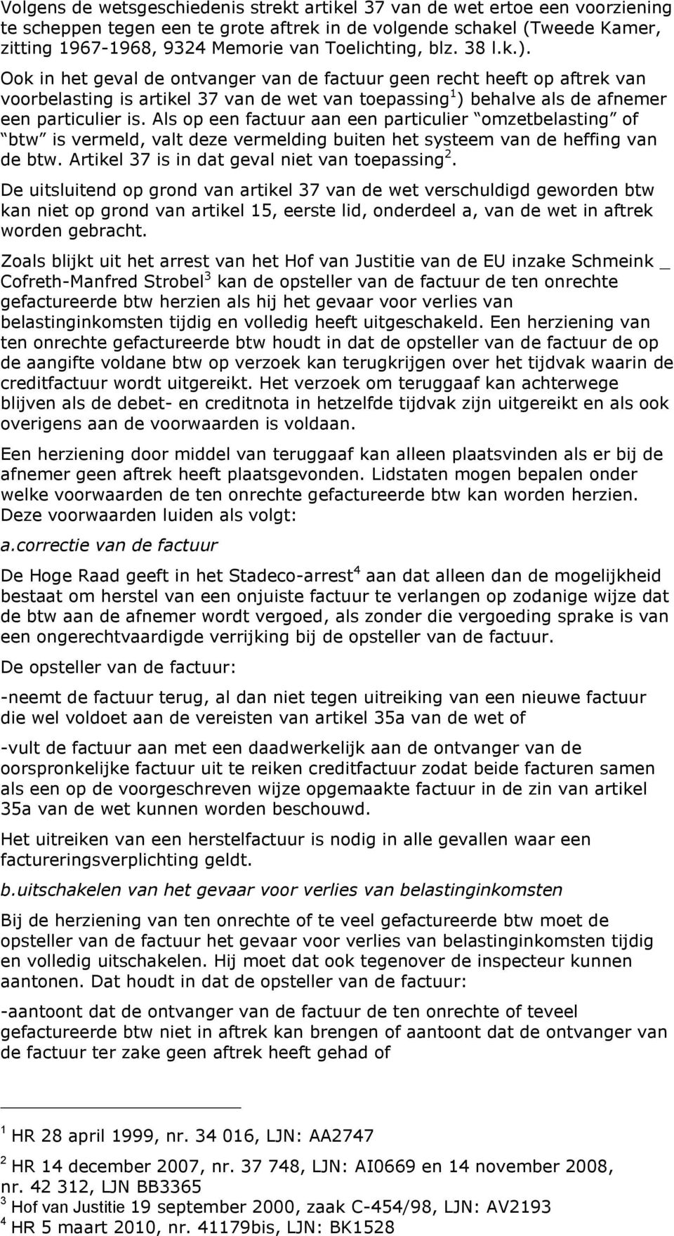 Ook in het geval de ontvanger van de factuur geen recht heeft op aftrek van voorbelasting is artikel 37 van de wet van toepassing 1 ) behalve als de afnemer een particulier is.