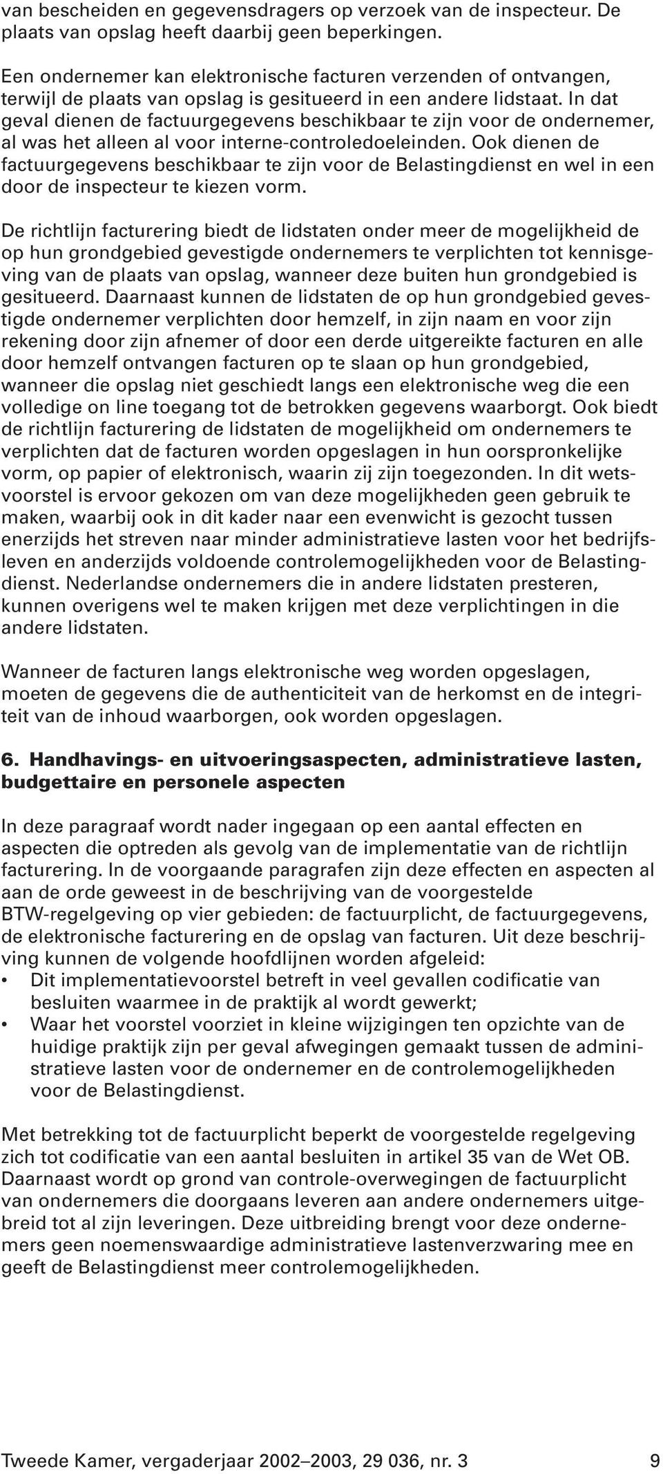 In dat geval dienen de factuurgegevens beschikbaar te zijn voor de ondernemer, al was het alleen al voor interne-controledoeleinden.