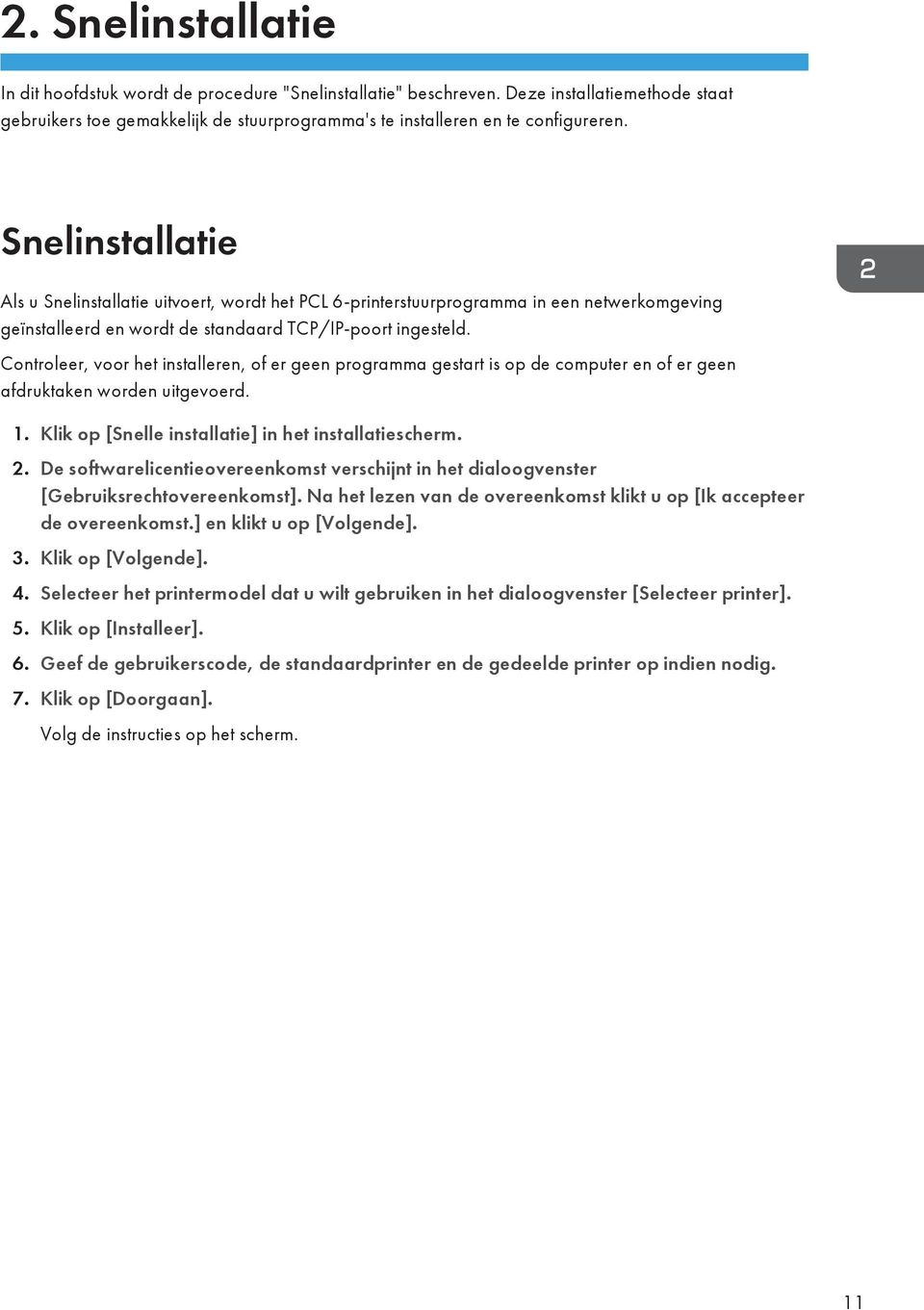 Controleer, voor het installeren, of er geen programma gestart is op de computer en of er geen afdruktaken worden uitgevoerd. 1. Klik op [Snelle installatie] in het installatiescherm. 2.