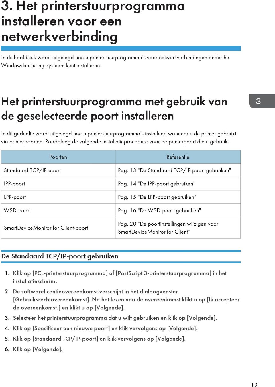 Het printerstuurprogramma met gebruik van de geselecteerde poort installeren In dit gedeelte wordt uitgelegd hoe u printerstuurprogramma's installeert wanneer u de printer gebruikt via printerpoorten.