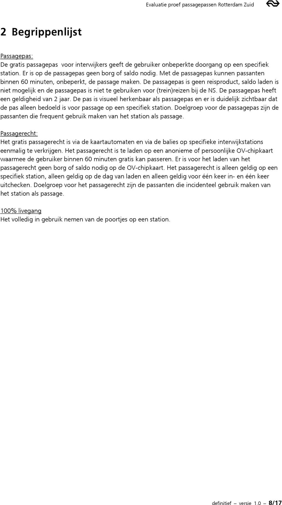 De passagepas is geen reisproduct, saldo laden is niet mogelijk en de passagepas is niet te gebruiken voor (trein)reizen bij de NS. De passagepas heeft een geldigheid van 2 jaar.