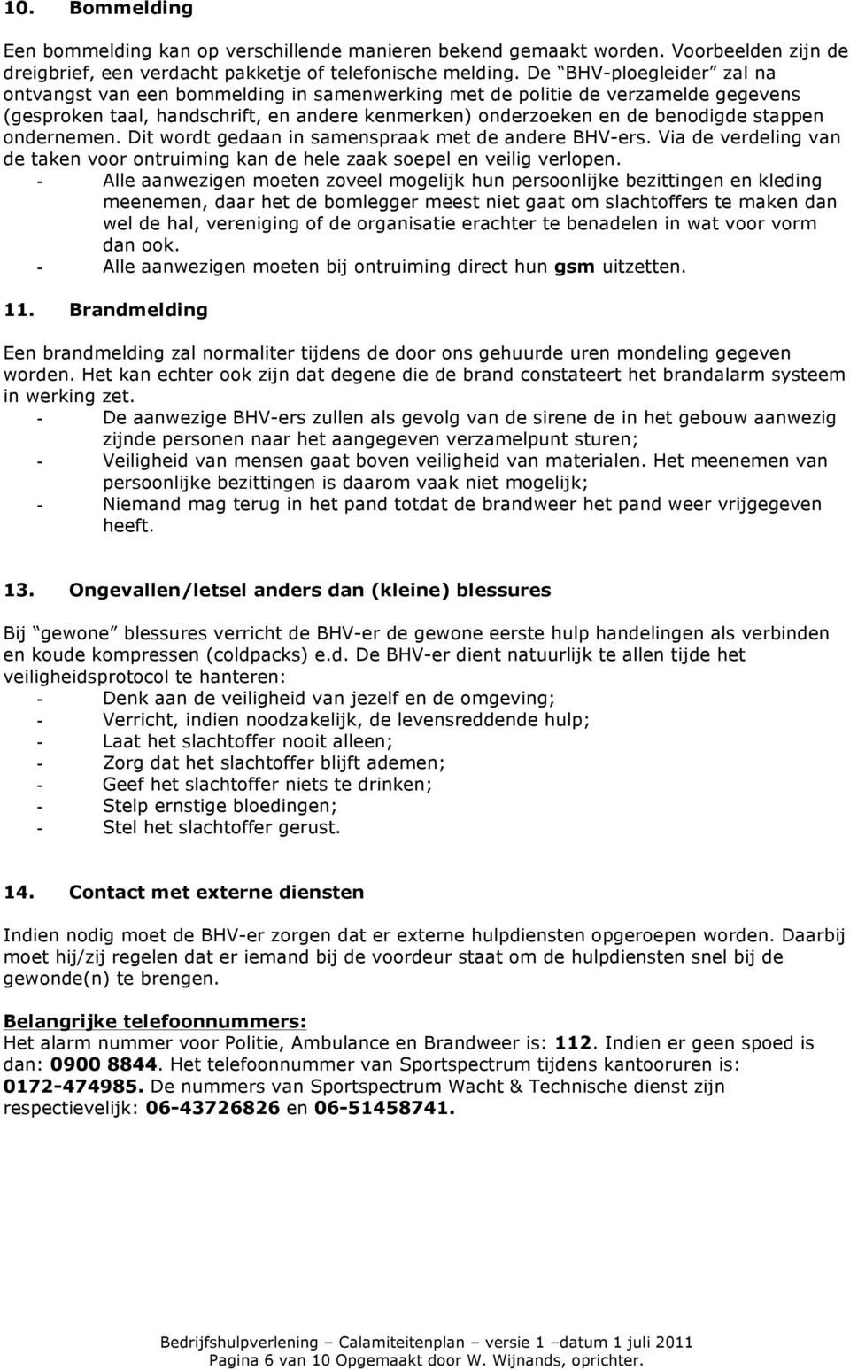 ondernemen. Dit wordt gedaan in samenspraak met de andere BHV-ers. Via de verdeling van de taken voor ontruiming kan de hele zaak soepel en veilig verlopen.