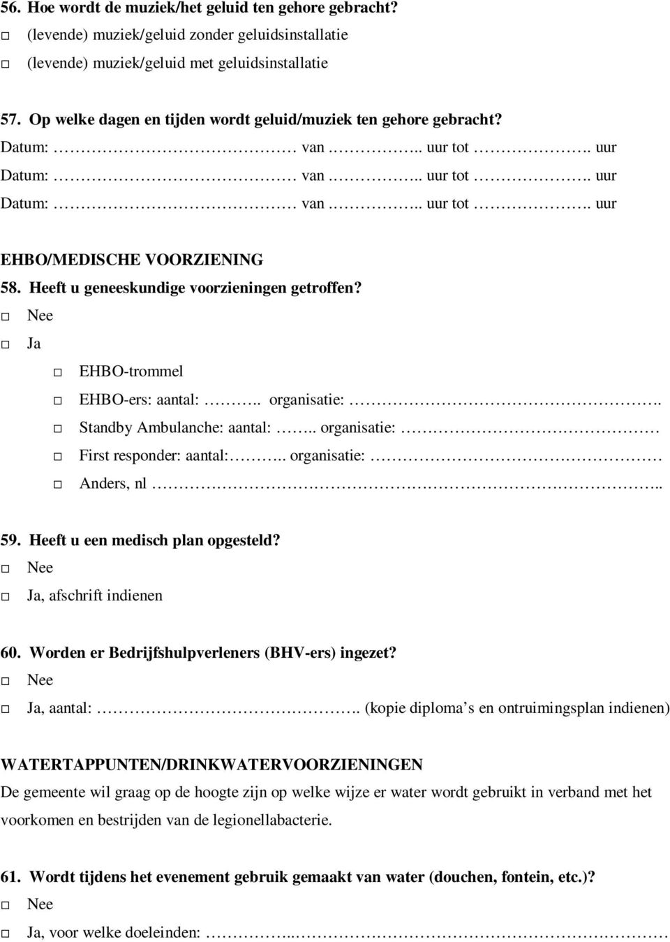 Heeft u geneeskundige voorzieningen getroffen? EHBO-trommel EHBO-ers: aantal:.. organisatie:. Standby Ambulanche: aantal:.. organisatie: First responder: aantal:.. organisatie: Anders, nl.. 59.